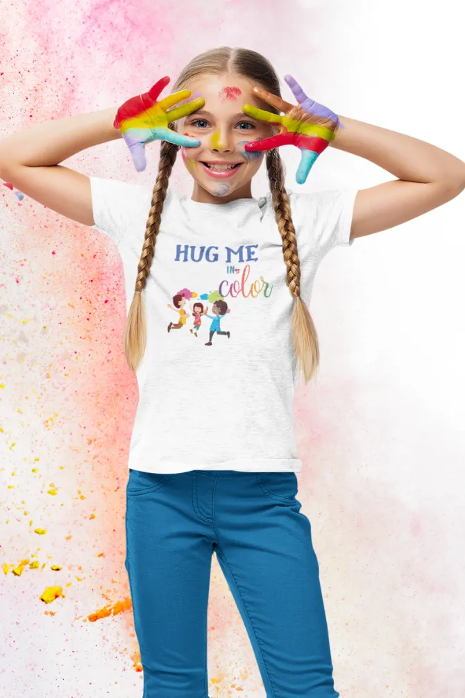 Hug Me In Colors! Holi T-Shirt For Girl